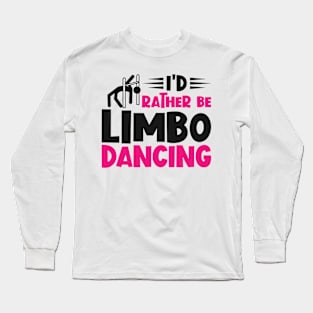 I'd Rather Be Limbo Dancing Limbo Dance Long Sleeve T-Shirt